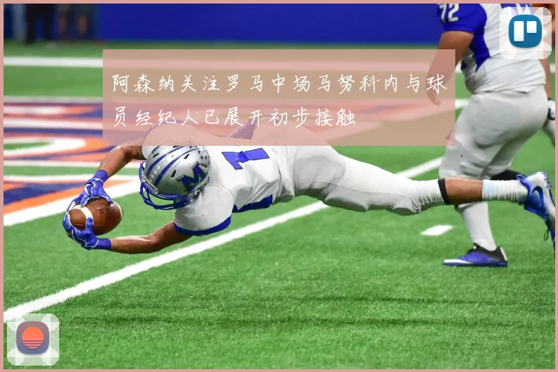 阿森纳关注罗马中场马努科内与球员经纪人已展开初步接触