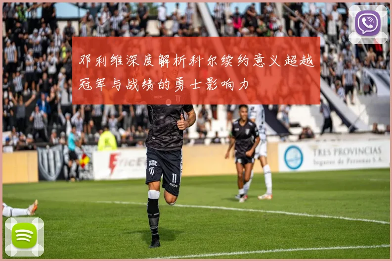 邓利维深度解析科尔续约意义超越冠军与战绩的勇士影响力